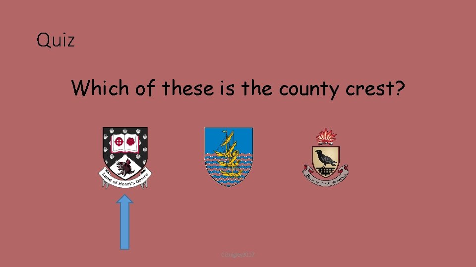 Quiz Which of these is the county crest? CQuigley 2017 