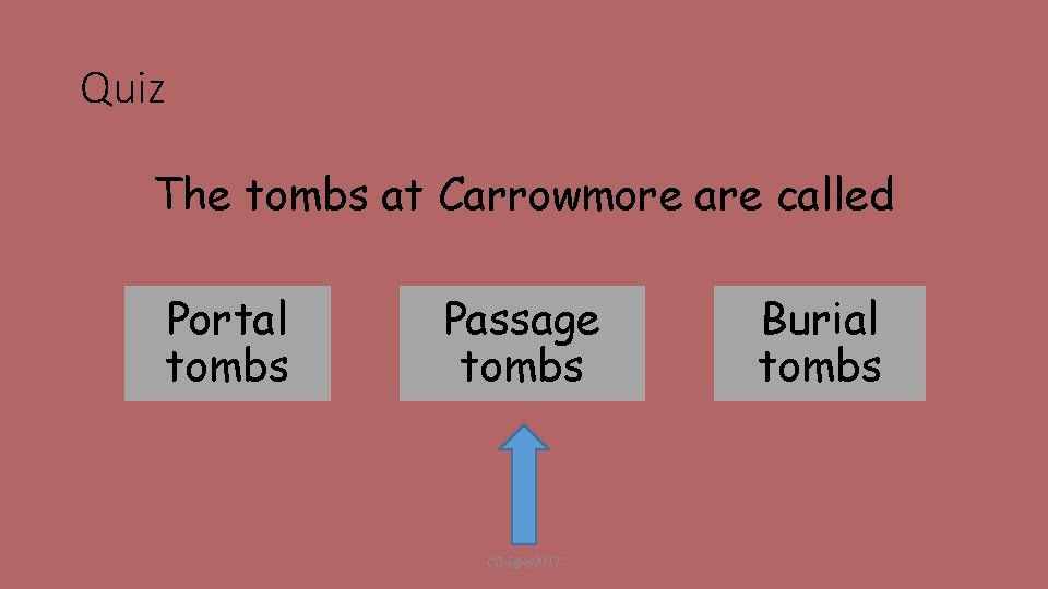 Quiz The tombs at Carrowmore are called Portal tombs Passage tombs CQuigley 2017 Burial