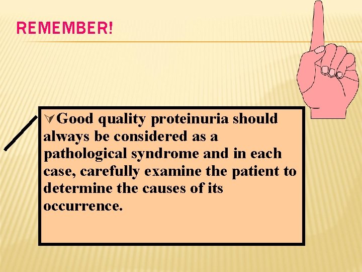 REMEMBER! ÚGood quality proteinuria should always be considered as a pathological syndrome and in