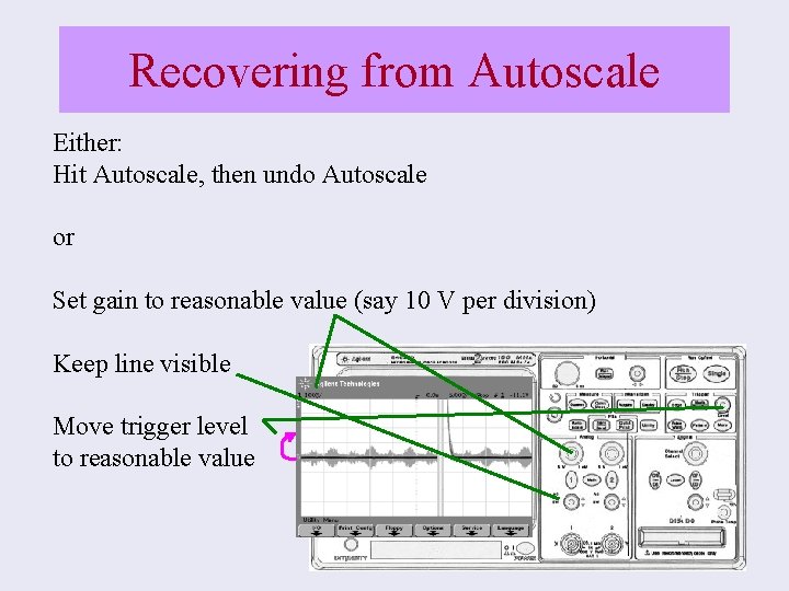 Recovering from Autoscale Either: Hit Autoscale, then undo Autoscale or Set gain to reasonable