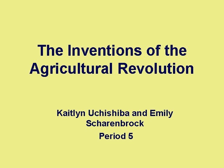 The Inventions of the Agricultural Revolution Kaitlyn Uchishiba and Emily Scharenbrock Period 5 