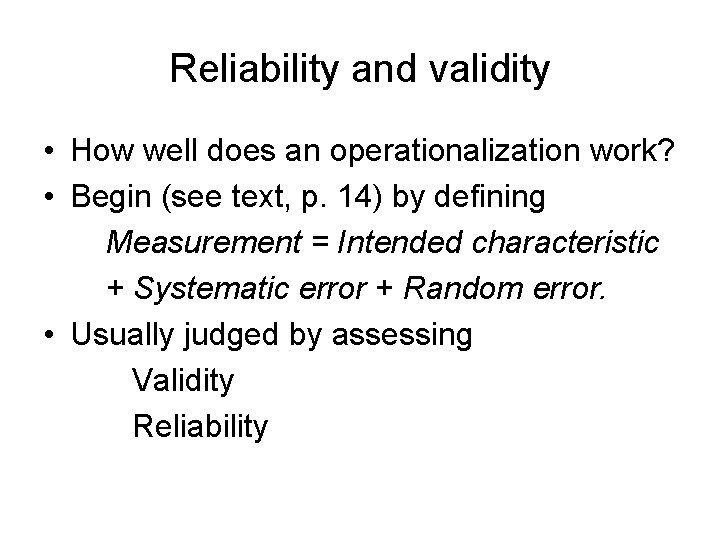 Reliability and validity • How well does an operationalization work? • Begin (see text,