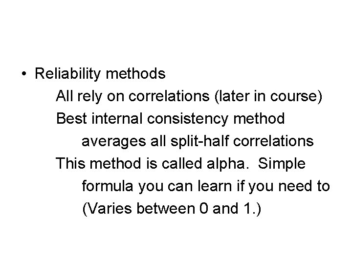  • Reliability methods All rely on correlations (later in course) Best internal consistency