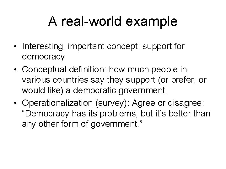 A real-world example • Interesting, important concept: support for democracy • Conceptual definition: how