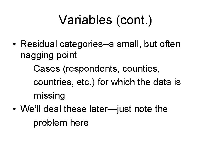 Variables (cont. ) • Residual categories--a small, but often nagging point Cases (respondents, counties,