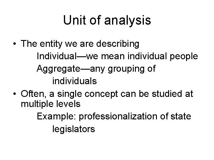 Unit of analysis • The entity we are describing Individual—we mean individual people Aggregate—any