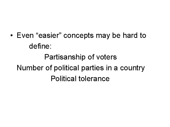  • Even “easier” concepts may be hard to define: Partisanship of voters Number