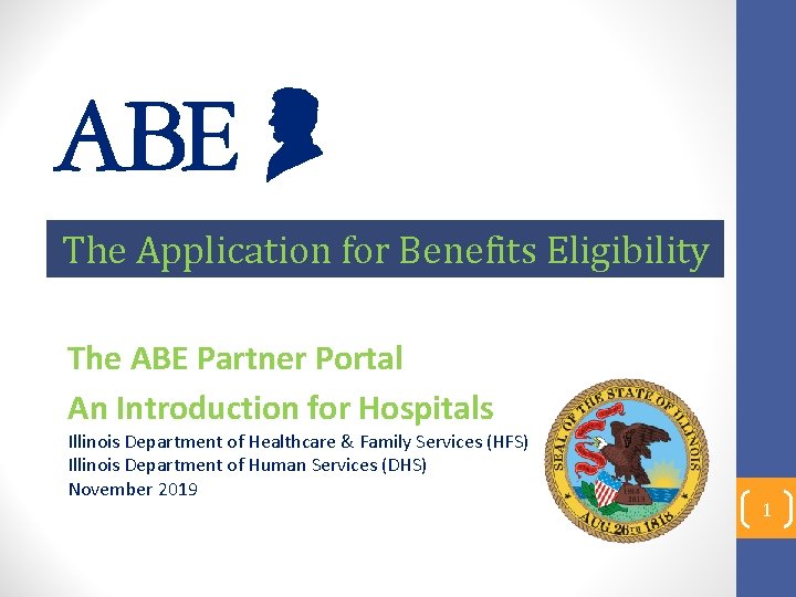 The Application for Benefits Eligibility The ABE Partner Portal An Introduction for Hospitals Illinois