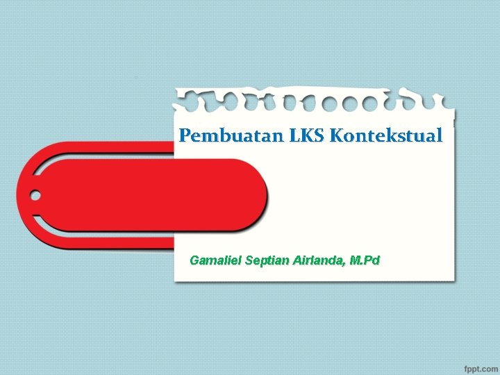 Pembuatan LKS Kontekstual Gamaliel Septian Airlanda, M. Pd 