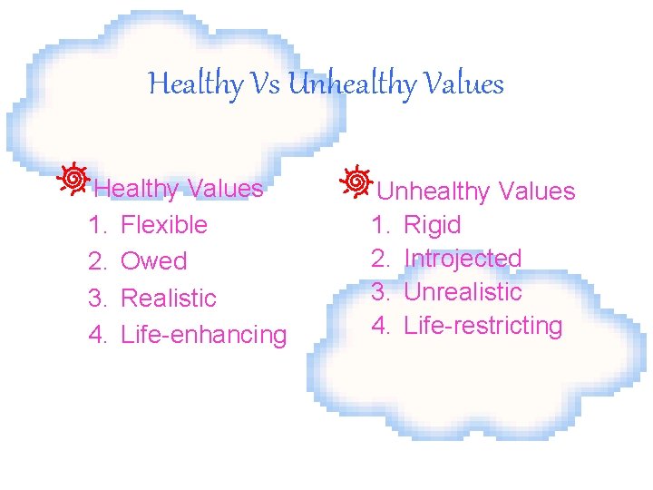 Healthy Vs Unhealthy Values Healthy Values 1. Flexible 2. Owed 3. Realistic 4. Life-enhancing