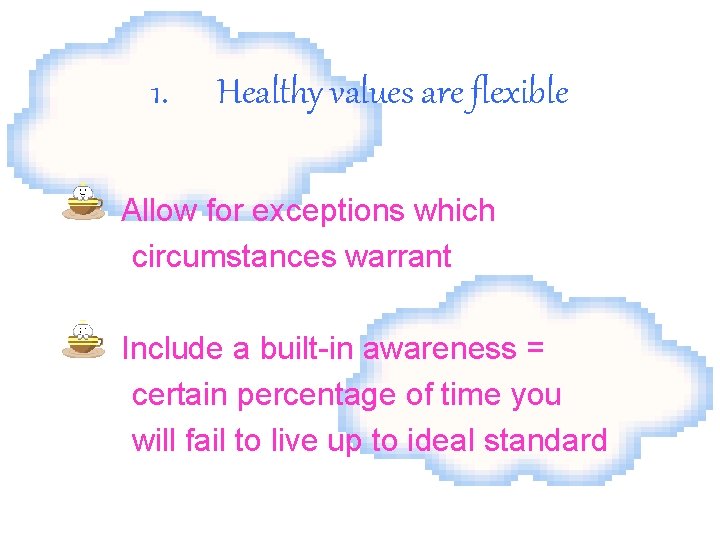 1. Healthy values are flexible Allow for exceptions which circumstances warrant Include a built-in