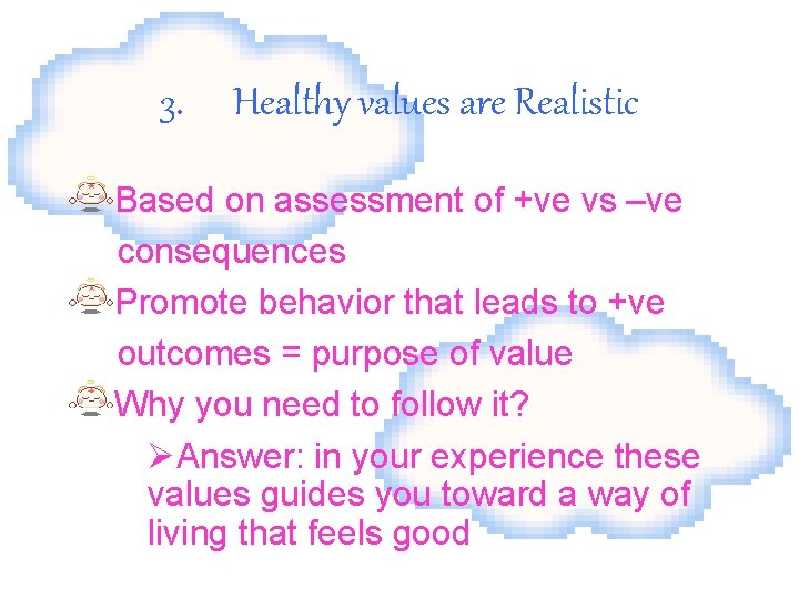 3. Healthy values are Realistic Based on assessment of +ve vs –ve consequences Promote