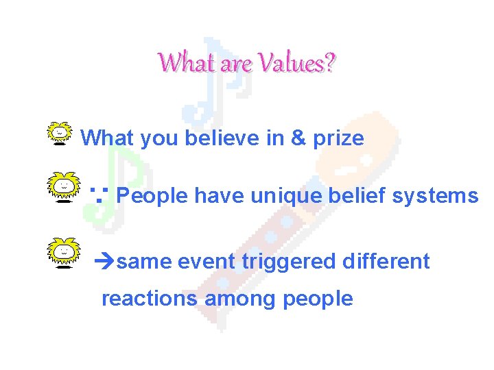 What are Values? What you believe in & prize ∵ People have unique belief