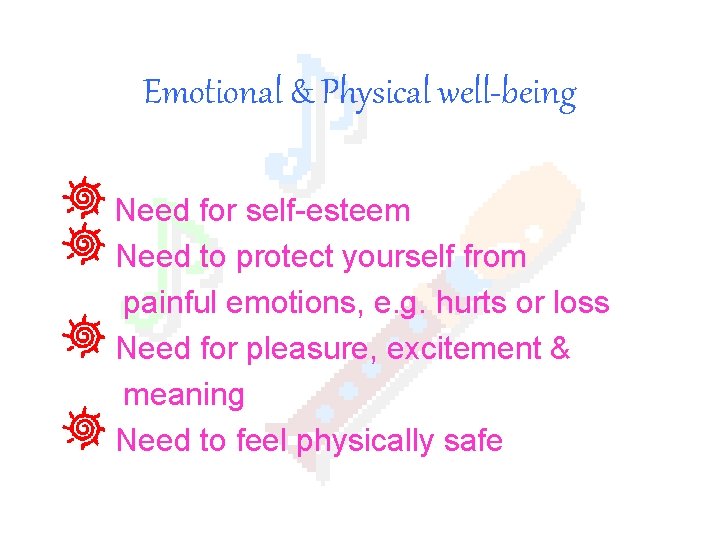 Emotional & Physical well-being Need for self-esteem Need to protect yourself from painful emotions,