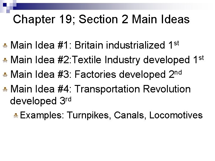 Chapter 19; Section 2 Main Ideas Main Idea #1: Britain industrialized 1 st Main