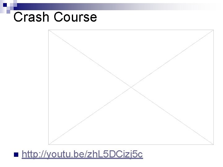 Crash Course n http: //youtu. be/zh. L 5 DCizj 5 c 