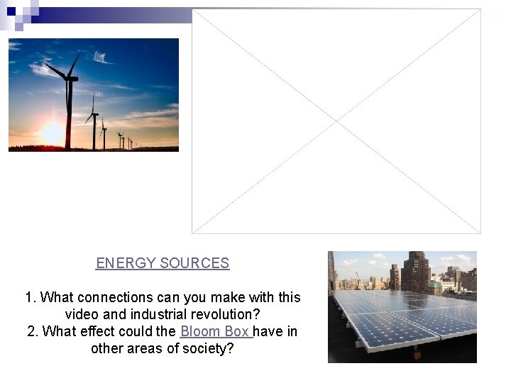 ENERGY SOURCES 1. What connections can you make with this video and industrial revolution?