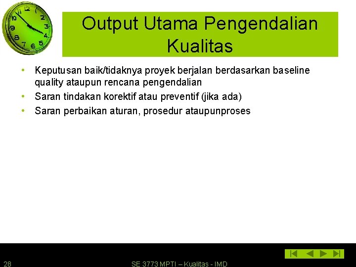 Output Utama Pengendalian Kualitas • Keputusan baik/tidaknya proyek berjalan berdasarkan baseline quality ataupun rencana