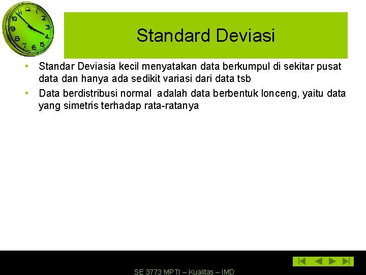 Standard Deviasi • Standar Deviasia kecil menyatakan data berkumpul di sekitar pusat data dan