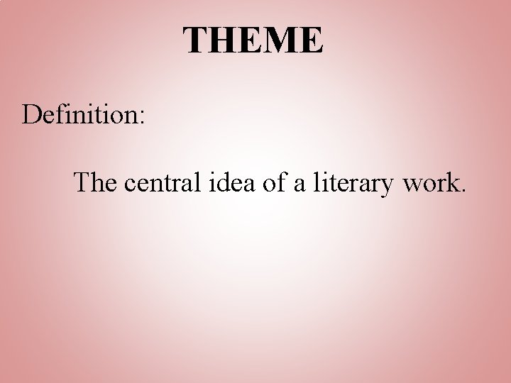 THEME Definition: The central idea of a literary work. 