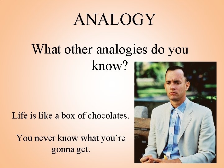 ANALOGY What other analogies do you know? Life is like a box of chocolates.