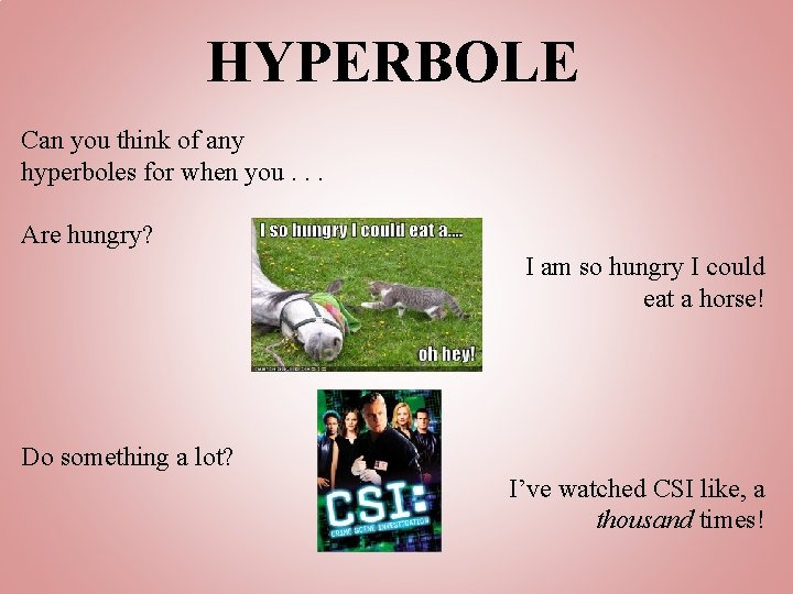 HYPERBOLE Can you think of any hyperboles for when you. . . Are hungry?