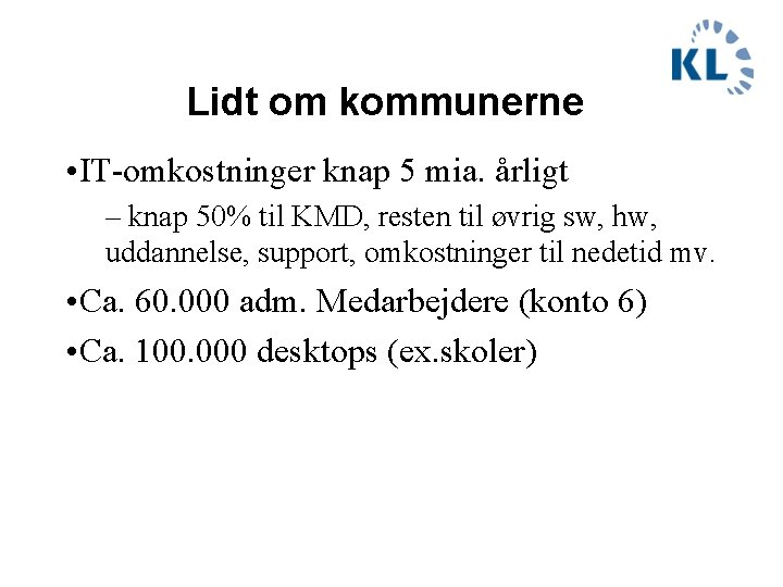 Lidt om kommunerne • IT-omkostninger knap 5 mia. årligt – knap 50% til KMD,