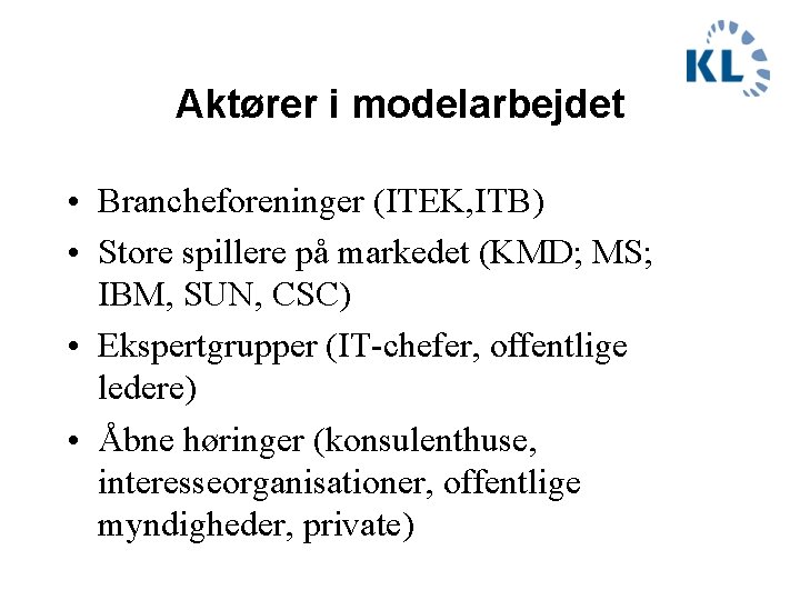 Aktører i modelarbejdet • Brancheforeninger (ITEK, ITB) • Store spillere på markedet (KMD; MS;