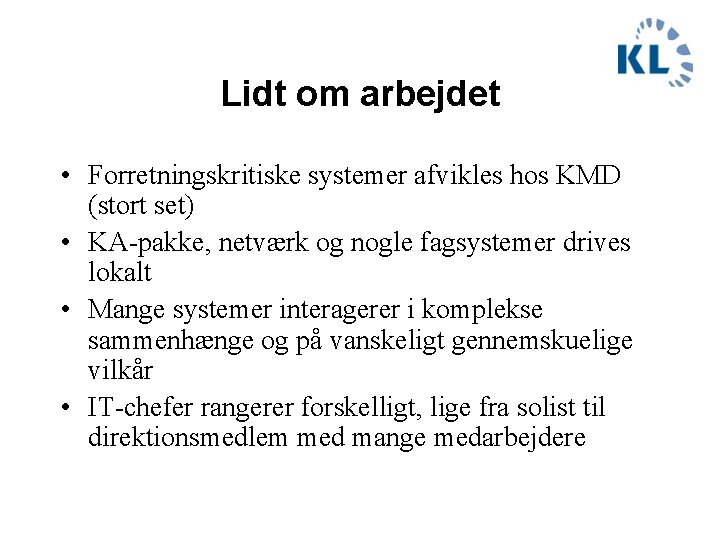 Lidt om arbejdet • Forretningskritiske systemer afvikles hos KMD (stort set) • KA-pakke, netværk