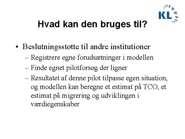 Hvad kan den bruges til? • Beslutningsstøtte til andre institutioner – Registrere egne forudsætninger