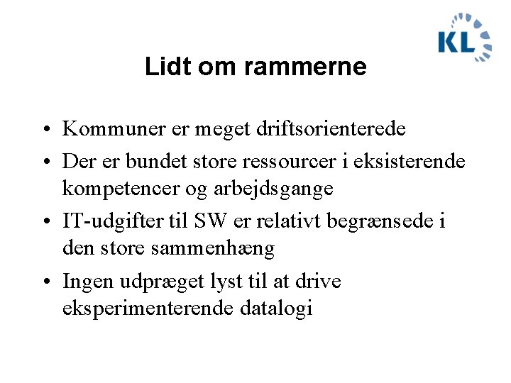 Lidt om rammerne • Kommuner er meget driftsorienterede • Der er bundet store ressourcer