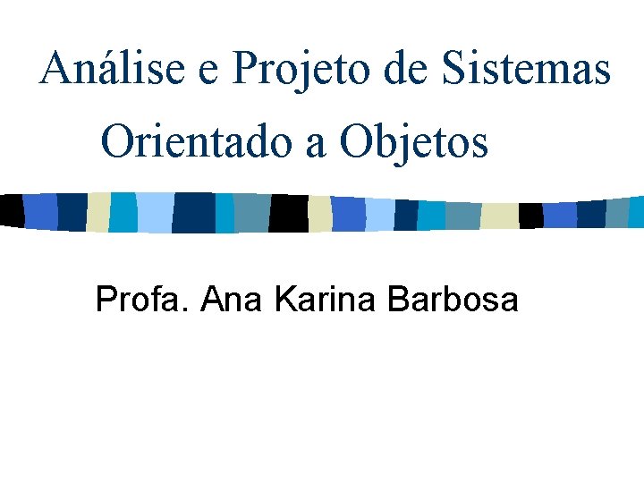 Análise e Projeto de Sistemas Orientado a Objetos Profa. Ana Karina Barbosa 