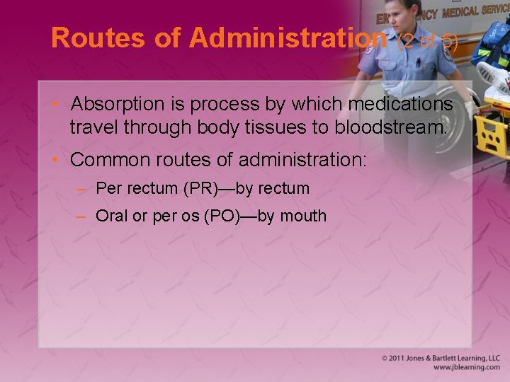 Routes of Administration (2 of 5) • Absorption is process by which medications travel