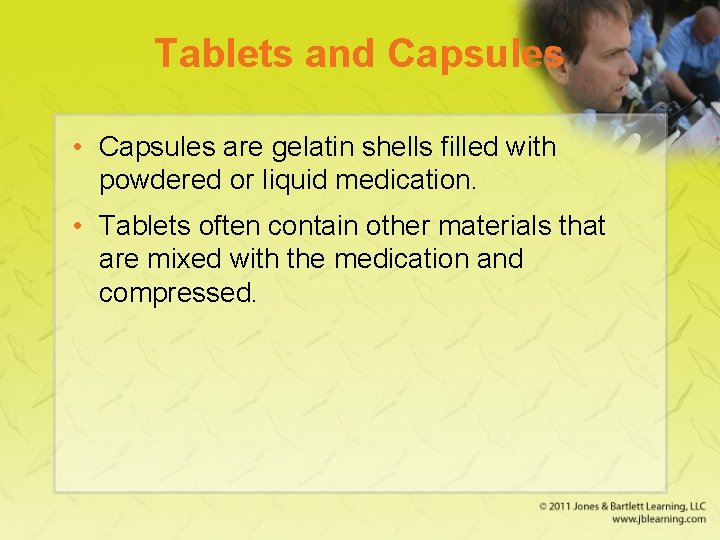 Tablets and Capsules • Capsules are gelatin shells filled with powdered or liquid medication.