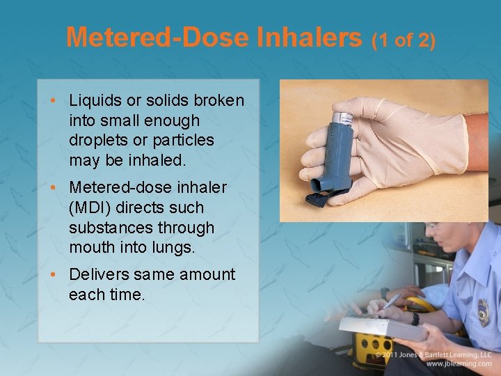 Metered-Dose Inhalers (1 of 2) • Liquids or solids broken into small enough droplets