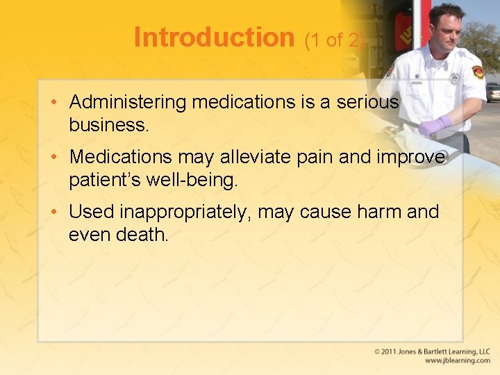 Introduction (1 of 2) • Administering medications is a serious business. • Medications may