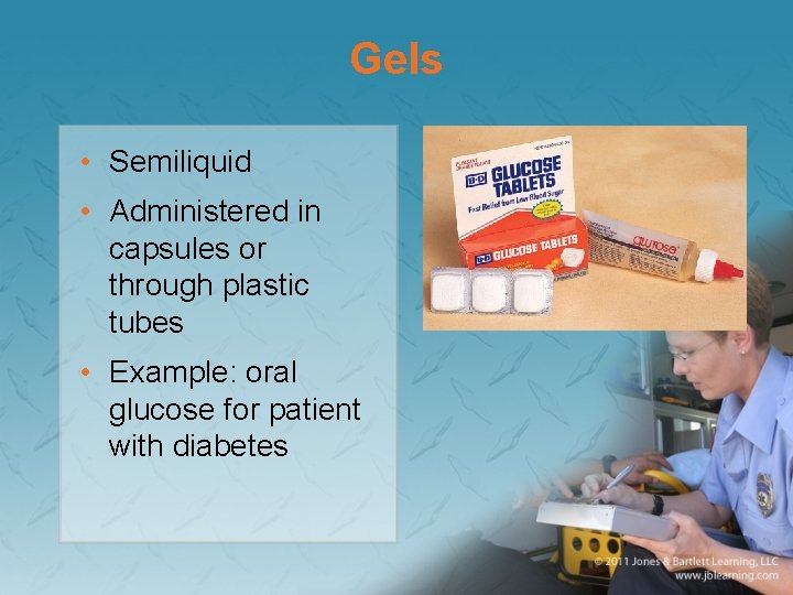 Gels • Semiliquid • Administered in capsules or through plastic tubes • Example: oral