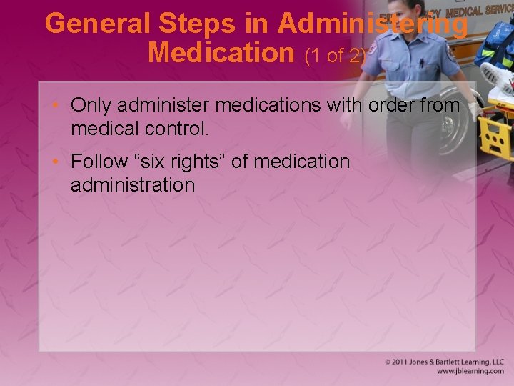General Steps in Administering Medication (1 of 2) • Only administer medications with order