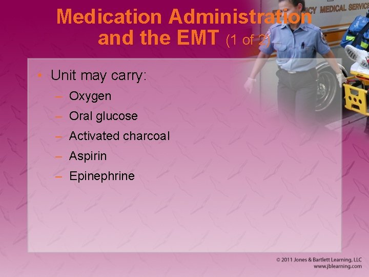 Medication Administration and the EMT (1 of 2) • Unit may carry: – Oxygen