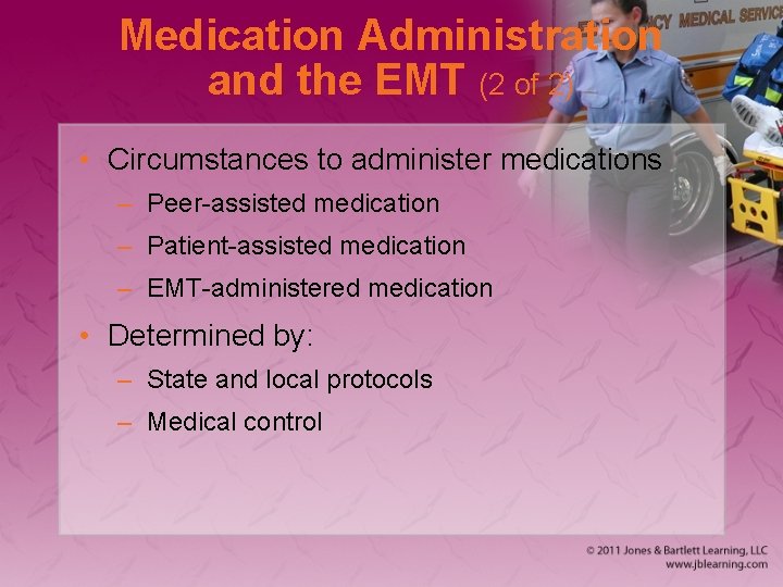 Medication Administration and the EMT (2 of 2) • Circumstances to administer medications –