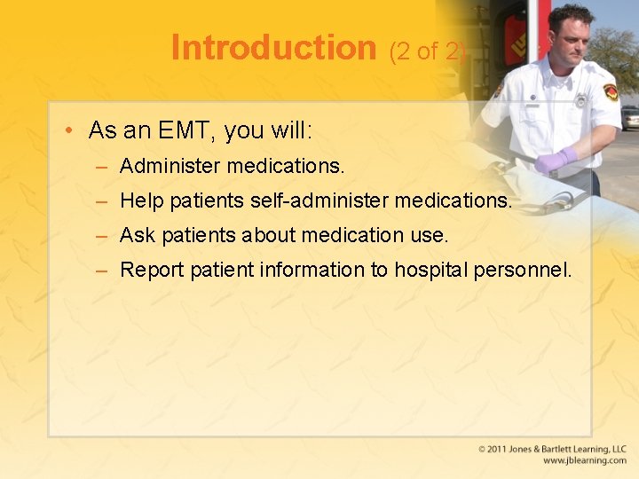 Introduction (2 of 2) • As an EMT, you will: – Administer medications. –
