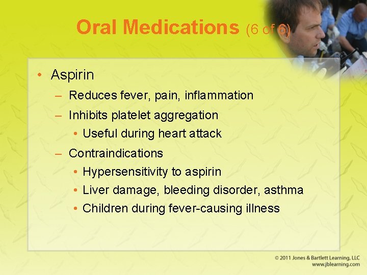 Oral Medications (6 of 6) • Aspirin – Reduces fever, pain, inflammation – Inhibits