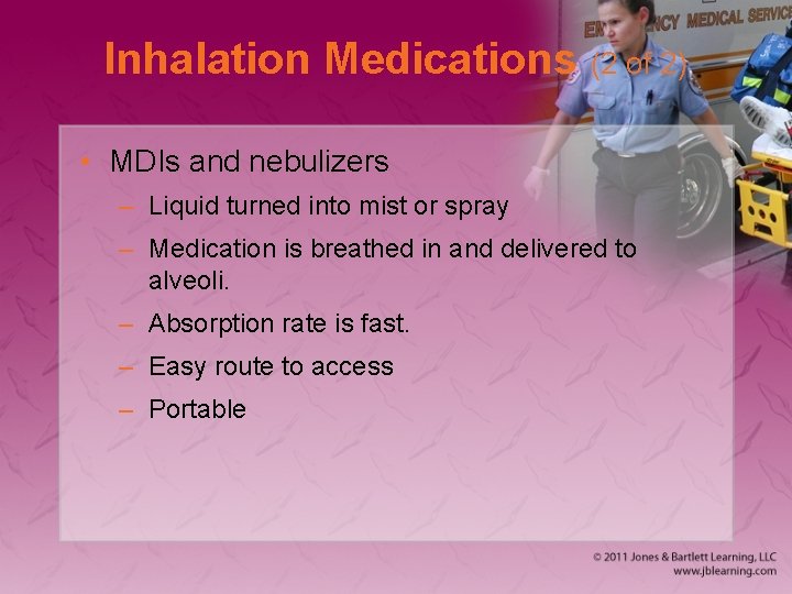 Inhalation Medications (2 of 2) • MDIs and nebulizers – Liquid turned into mist