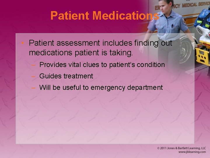 Patient Medications • Patient assessment includes finding out medications patient is taking. – Provides
