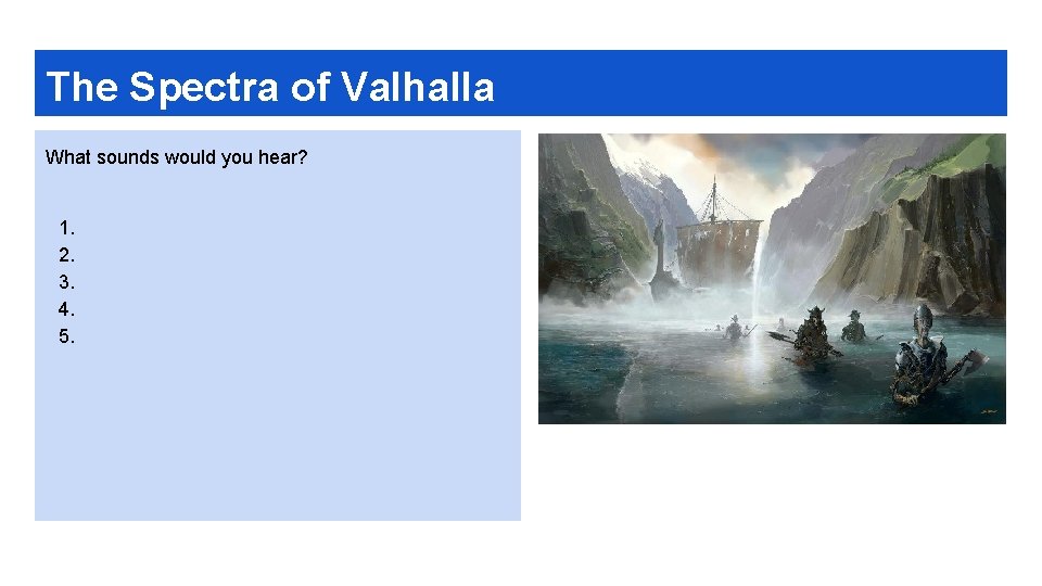 The Spectra of Valhalla What sounds would you hear? 1. 2. 3. 4. 5.