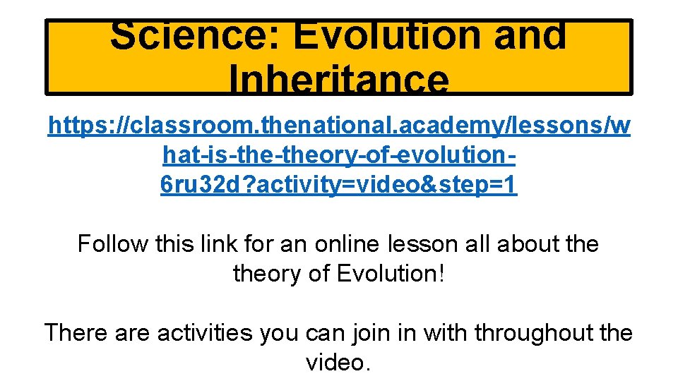 Science: Evolution and Inheritance https: //classroom. thenational. academy/lessons/w hat-is-theory-of-evolution 6 ru 32 d? activity=video&step=1