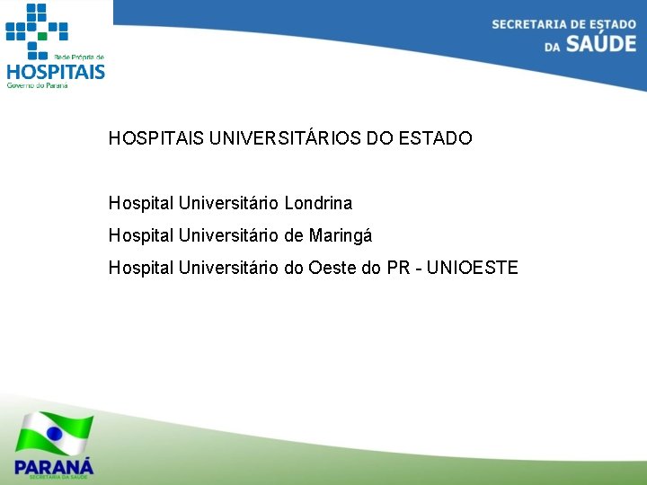 HOSPITAIS UNIVERSITÁRIOS DO ESTADO Hospital Universitário Londrina Hospital Universitário de Maringá Hospital Universitário do