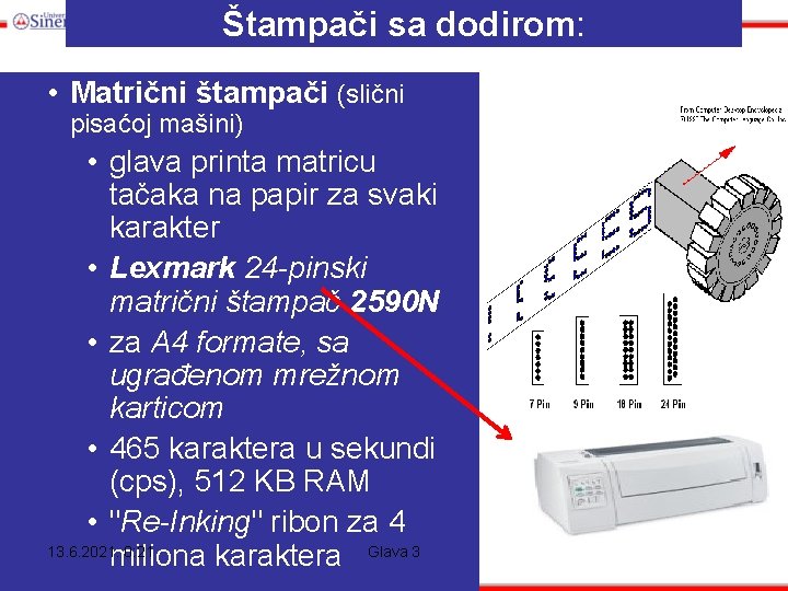 Štampači sa dodirom: • Matrični štampači (slični pisaćoj mašini) • glava printa matricu tačaka