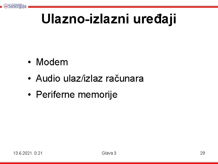 Ulazno-izlazni uređaji • Modem • Audio ulaz/izlaz računara • Periferne memorije 13. 6. 2021.