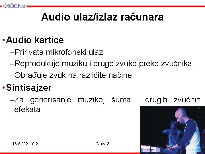 Audio ulaz/izlaz računara • Audio kartice –Prihvata mikrofonski ulaz –Reprodukuje muziku i druge zvuke